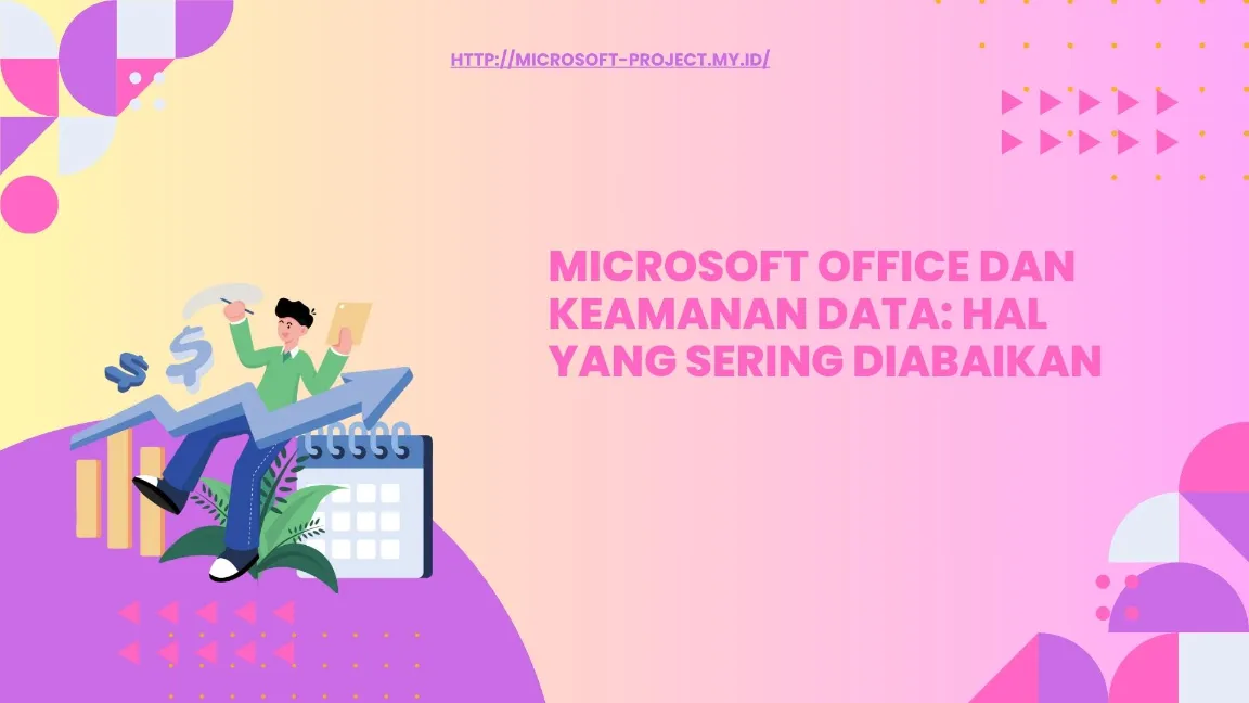 Microsoft Office dan Keamanan Data: Hal yang Sering Diabaikan